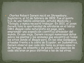      La evolución es un proceso de cambio continuo y progresivo de los caracteres de las especies a través del tiempo a partir de formas más simples. La teoría de la evolución sostiene que las especies actuales derivan de otras especies remotas que sufrieron modificaciones.La evolución