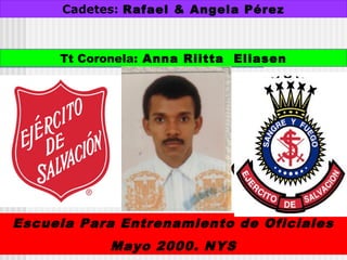 Cadetes: Rafael & Angela Pérez
Tt Coronela: Anna Riitta Eliasen
Escuela Para Entrenamiento de Oficiales
Mayo 2000. NYS
 