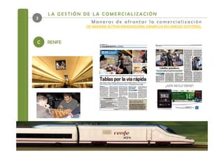 LA GESTIÓN DE LA COMERCIALIZACIÓN
3
                 Maneras de afrontar la comercialización
               DE MANERA ACTIVA+INNOVADORA: EJEMPLOS EN UNIDAD EDITORIAL



C   RENFE
 