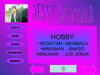 JESSY AGUSTINA HOBBY KEGIATAN : MEMBACA MAKANAN  : BAKSO MINUMAN  : JUS JERUK PROFIL KELAS HOBBY ORGANISASI MEMORI 