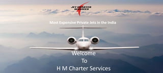 Most Expensive Private Jets in the India
Welcome
To
H M Charter Services
 