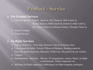 Product - ServiceSpecial ServicesInfant and child care, wheel chair assistance, expectant mothers, unaccompanied minors, medical emergencies, travelling with animals & carriage of stretchersJetMobileJetKidsJetEscapesCargo