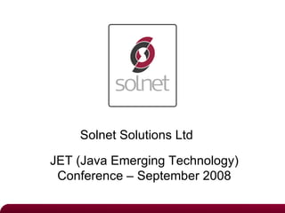 Solnet Solutions Ltd

JET (Java Emerging Technology)
 Conference – September 2008
 