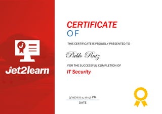 CERTIFICATE
OF
TRAINING
THIS CERTIFICATE IS PROUDLY PRESENTED TO
FOR THE SUCCESSFUL COMPLETION OF
IT Security
DATE
3/21/2022 4:10:42 PM
Pablo Ruiz
 