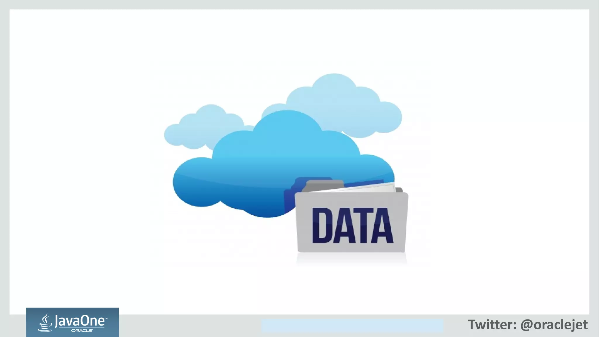 Copyright © 2014, Oracle and/or its affiliates. All rights reserved. Twitter: @oraclejet
 