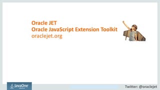 Copyright © 2014, Oracle and/or its affiliates. All rights reserved.
Oracle JET
Oracle JavaScript Extension Toolkit
oraclejet.org
Twitter: @oraclejet
 