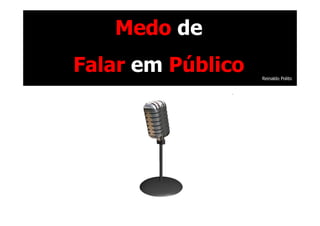 @RobertoBertolla




   Medo de
Falar em Público   Reinaldo Polito
 