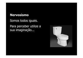 @RobertoBertolla




Nervosismo
Somos todos iguais.
Para perceber utilize a
sua imaginação...




                          Reinaldo Polito
 