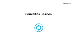 @RobertoBertolla




Conceitos Básicos
 