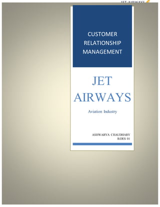 CUSTOMER
RELATIONSHIP
MANAGEMENT
JET
AIRWAYS
Aviation Industry
ASHWARYA CHAUDHARY
B.DES 01
 