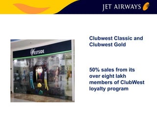 Clubwest Classic and 
Clubwest Gold 
50% sales from its 
over eight lakh 
members of ClubWest 
loyalty program 
 