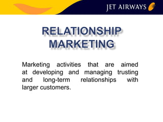 Marketing activities that are aimed 
at developing and managing trusting 
and long-term relationships with 
larger customers. 
 