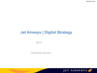 Abhishek Gaurav

Jet Airways | Digital Strategy
2013

- Abhishek Gaurav

 