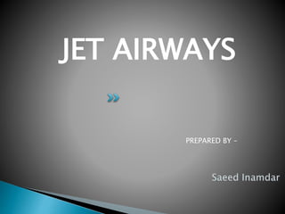 JET AIRWAYS
PREPARED BY –
 
