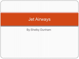 Jet Airways
By:Shelby Dunham

 