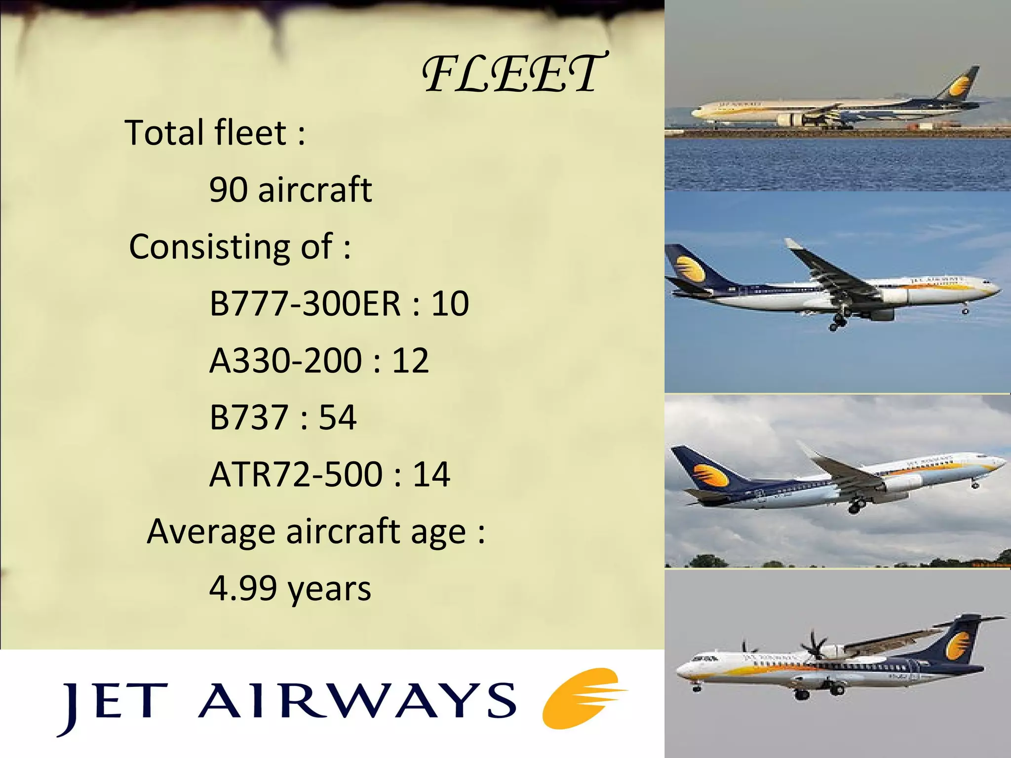 FLEET
   Total fleet :
            90 aircraft 
   Consisting of : 
            B777-300ER : 10
            A330-200 : 12
            B737 : 54
            ATR72-500 : 14
     Average aircraft age :
            4.99 years
 