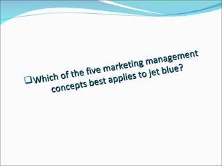 Which of the five marketing management concepts best applies to jet blue? 