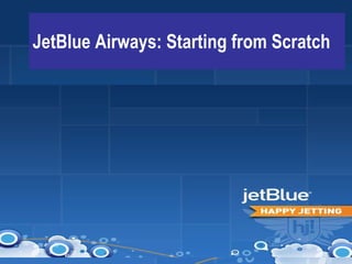 JetBlue Airways: Starting from Scratch 