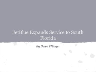 JetBlue Expands Service to South
Florida
By Dave Pflieger
 