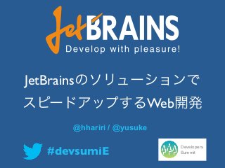 JetBrainsのソリューションで
スピードアップするWeb開発
                  @hhariri / @yusuke

                                       Developers
          #devsumiE                    Summit

Yusuke Yamamoto
 