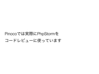 Pinocoでは実際にPhpStormを
コードレビューに使っています
 