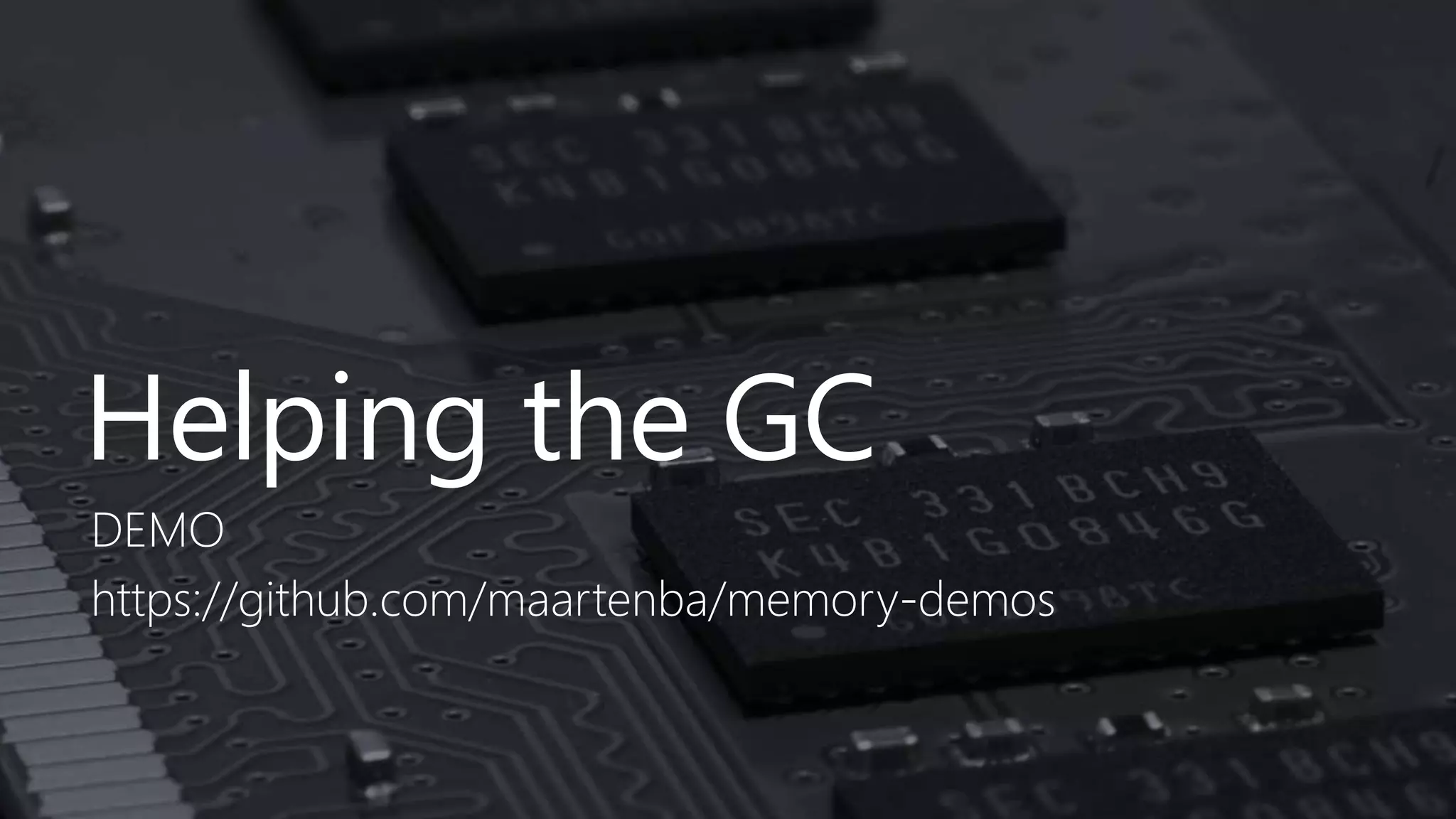 Helping the GC
DEMO
https://github.com/maartenba/memory-demos
 