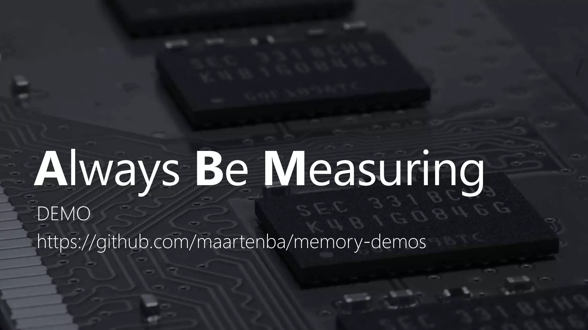 Always Be Measuring
DEMO
https://github.com/maartenba/memory-demos
 