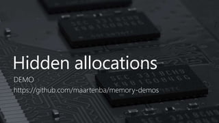 Hidden allocations
DEMO
https://github.com/maartenba/memory-demos
 
