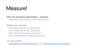 Measure!
Don’t do premature optimization – measure!
Allocations don’t always matter (that much)
Performance counters:
How ...