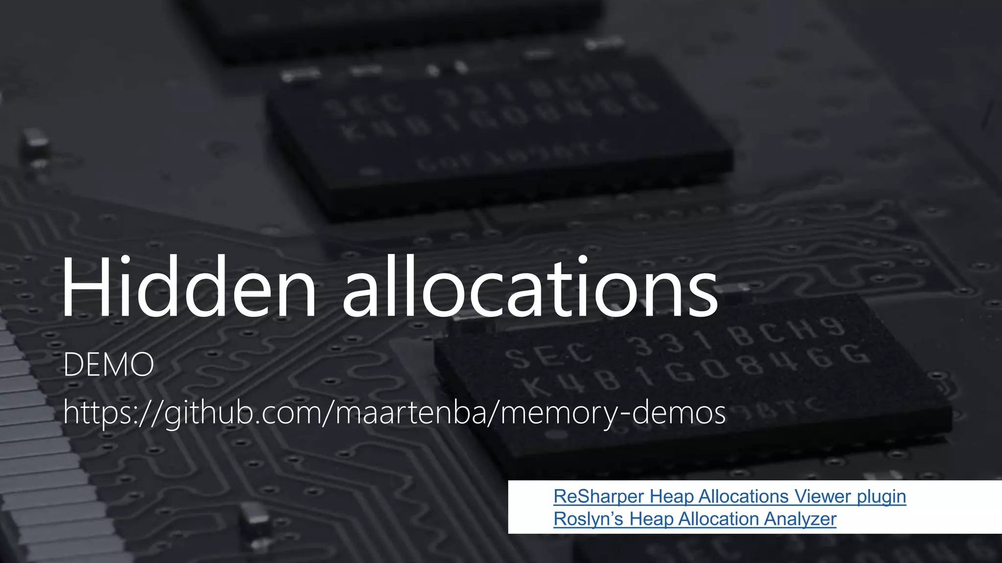 Hidden allocations
DEMO
https://github.com/maartenba/memory-demos
ReSharper Heap Allocations Viewer plugin
Roslyn’s Heap Allocation Analyzer
 