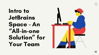 Intro to
JetBrains
Space - An
“All-in-one
Solution” for
Your Team
 