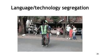 Language/technology segregation
26
 