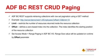 ADF BC REST CRUD Paging
 ADF BC REST supports retrieving collections with row set pagination using a GET method
 Example...