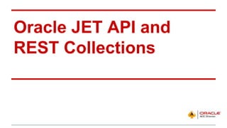 Oracle JET API and
REST Collections
 