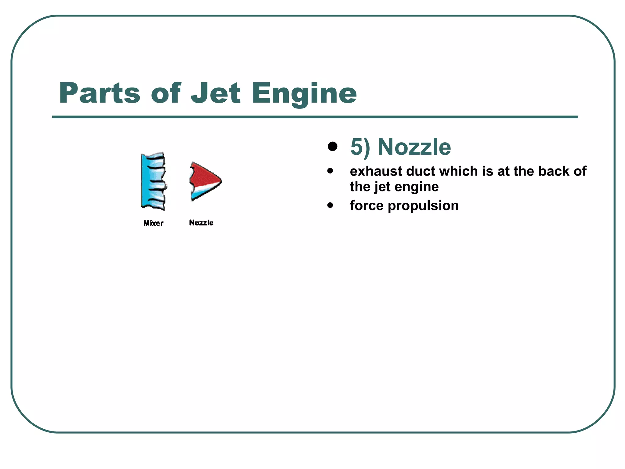 Parts of Jet Engine 5) Nozzle exhaust duct which is at the back of the jet engine force propulsion 