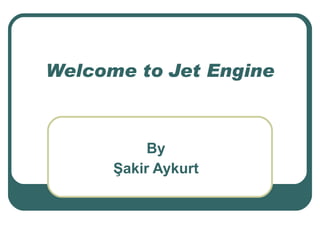 Welcome to Jet Engine By Şakir Aykurt 