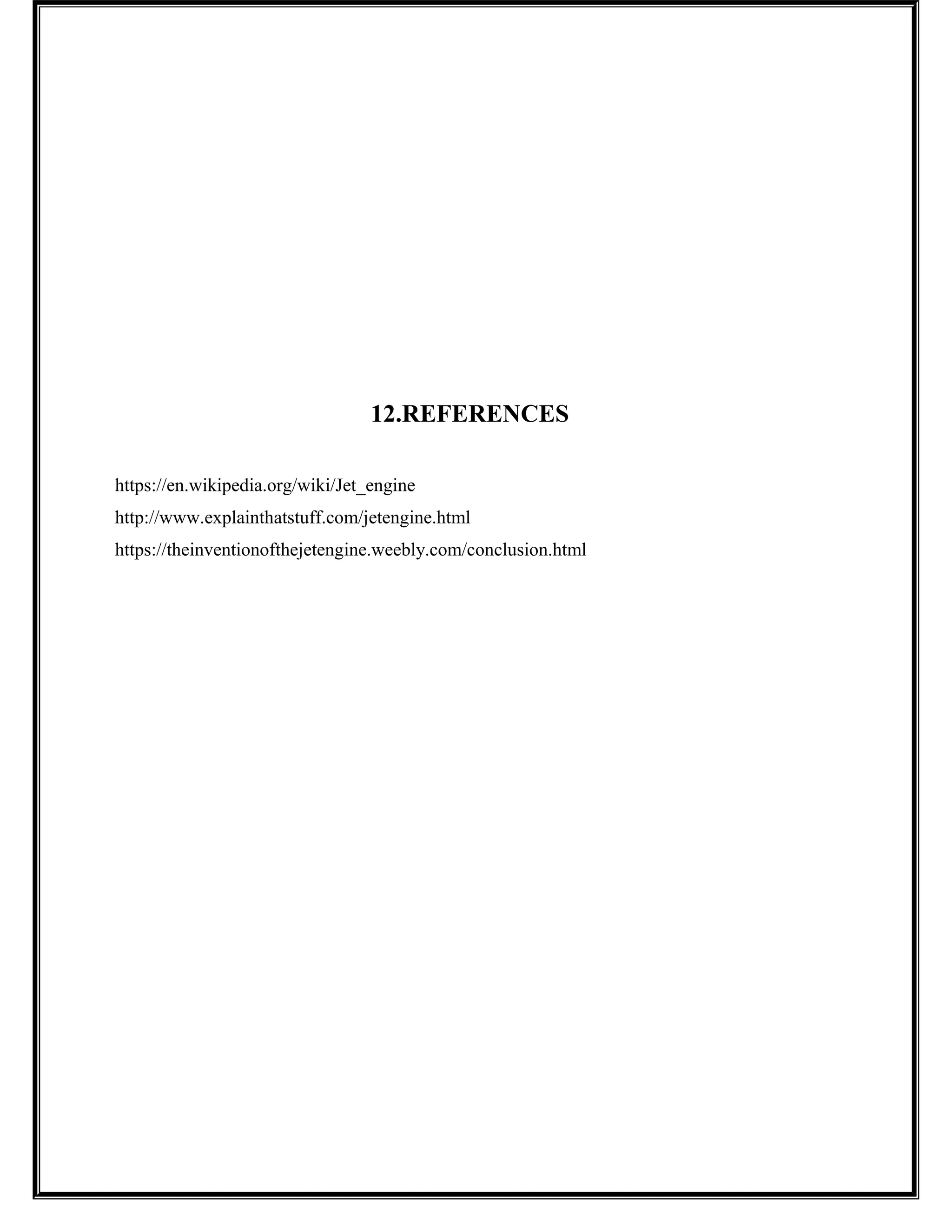 12.REFERENCES
https://en.wikipedia.org/wiki/Jet_engine
http://www.explainthatstuff.com/jetengine.html
https://theinventionofthejetengine.weebly.com/conclusion.html
 