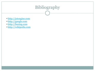 Bibliography

• http://jetengine.com
• http://google.com
• http://boeing.com
• http://wikipedia.com
 