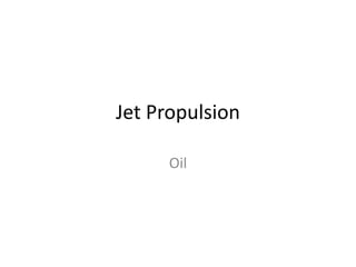 Jet Propulsion
Oil
 