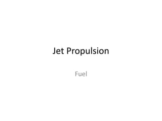Jet Propulsion
Fuel
 