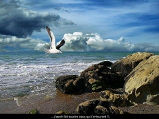 …d’avoir fait sourire ceux qui t’entourent !!!.
 