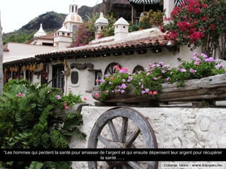 “Les hommes qui perdent la santé pour amasser de l’argent et qui ensuite dépensent leur argent pour récupérer
                                              la santé…. ,
 