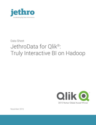 p 1
Accelerating Big Data Performance
Data Sheet
JethroData for Qlik®
:
Truly Interactive BI on Hadoop
November 2015
2015 Partner Global Award Winner
 