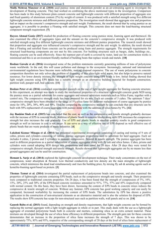 © 2019 JETIR May 2019, Volume 6, Issue 5 www.jetir.org (ISSN-2349-5162)
JETIR1905183 Journal of Emerging Technologies and Innovative Research (JETIR) www.jetir.org 572
Malik Mehran Manzoor et al. (2018) used pumice stone and aluminium powder as an air-entraining agent to investigate the
development of floating concrete. They had worked on combining the above mentioned types in the investigation. Comparison
has been made in this study between plain cement concrete and lightweight concrete with different proportion of aggregate size
and fixed quantity of aluminium content (2%) by weight of cement. It was produced with a satisfied strength using five different
lightweight concrete mixtures and different pumice proportion. The investigation result showed that aggregate size and proportion
had an impact on the concrete’s compressive strength and unit weight. Furthermore, the result showed that by using pumice as an
aggregate, it is possible to produce a Floating with satisfied strength. This concrete does not meet the load-bearing structural
component strength requirement. [7]
Rayees Ahmad Ganie (2017) studied the production of floating concrete using pumice stone, foaming agent and thermocol. He
also examined the effect of aggregates types and the amount on the concrete’s compressive strength. It was produced with
satisfied strength using five different lightweight concrete mixtures and different pumice proportion. The research result showed
that proportion and aggregate size influenced concrete’s compressive strength and the unit weight. In addition, the result showed
that a Floating and satisfied foam concrete can be produced using foam and pumice aggregate. The strength requirements for
structural load-bearing components are not met by this concrete. For building structures such as barges, slabs, buildings etc.,
floating concrete can be used effectively. Since the topmost part of earth is covered by water, land use for construction works is
minimized and this is an environment friendly method of building boats that replace woods and metals. [10]
Roshan Gawale et al. (2016) investigated some of the problem statements currently generating millions of tons of polystyrene
waste worldwide. In the end, this will cause pollution and damage to the ecosystem. Increasingly, national and international
environmental regulations have become more inflexible, making disposal expensive. The use of waste polystyrene in concrete
composition therefore not only solves the problem of disposing of this ultra-light solid waste, but also helps to preserve natural
resources. For lower density mixture, the strength of light weight concrete using EPS beads is low. Initial finding showed that
light weight concrete using EPS beads has a suitable strength as an alternative building material for footpath construction,
partition wall, parapet wall, bed concrete. [11]
Roshan Peter et al. (2016) conducted experimental research on the use of light weight aggregate for floating concrete structure.
In this experiment, an attempt was made to study the mechanical properties of a structural lightweight concrete grade M20 using
the pumice stone as a partial substitute for coarse aggregate and mineral admixture materials such as Silica Fume, together with a
control mix, The compressive strength study has been prepared for six sets. Each set consists of 3 cubes. The optimum 7 days’
compressive strength have been obtained in the range of 5% silica fume for different replacement of coarse aggregate by pumice
stone for 10%, 20%, 30%, 40% and 50%. Thus by comparing the compressive strength he can conclude that any structure can be
built with 50% replacement of coarse aggregate with pumice stone with the addition of silica fumes by 5%. [12]
Jay Bankim Shah et al. (2015) has concluded that the cost, as well as the compressive and tensile strength gradually decrease
with the increase of EPS in concrete block. Addition of plastic beads in concrete blocks along with EPS increases the compressive
strength but also increases the cost gradually. Use of EPS and plastic beads in sensible quantity results in good compressive
strength as well as increase in cost is not major. It can serve as a way of effective use of EPS disposal as well effective use of
plastic beads that are waste products of many industries. [4]
Lakshmi Kumar Minapu et al. (2014) has presented experimental investigation consisting of casting and testing of 9 sets of
cubes, prisms and cylinders consisting of various pumice aggregate proportions used to substitute for hard aggregate. Each set
includes 4 cubes, 2 prisms and 2 cylinders to measure compressive, flexural & tensile strength. The pumice aggregate has been
used in different proportions as a partial substitution of coarse aggregates along with fly ash and silica fumes. Cubes, prisms and
cylinders were casted adopting M30 design mix proportions and then cured for 28 days. After 28 days they were tested for
compressive strength, flexural strength and tensile strength. Results showed that lightweight aggregates are by no means less than
ground aggregates and can be used for construction.
Hemant k. Sarje et al. (2014) explored the lightweight concrete development technique. Their study concentrates on the test of
compression, water absorption & flexural. Low thermal conductivity and low density are the main strengths of lightweight
concrete, which minimizes the dead load simultaneously and rises the building price, by mixing fly ash & aerating agents such as
kemelite-foaming agent based on protein. [3]
Thomas Tamut et al. (2014) investigated the partial replacement of polystyrene beads into concrete, and also examined the
properties of lightweight concrete containing EPS beads, such as the compressive strength and tensile strength. Their properties
were compared to traditional concrete properties. On 28 days, it has been found that the strength of compression of 5%, 10%,
15%, 20%, 25% and 30% of the EPS-based concrete resistance amounted to 91%, 77%, 57% and 45% respectively compared
with normal cement. On this basis, they have been drawn. Increasing the content of EPS beads in concrete mixes reduces the
compressive & tensile strength of concrete. Without any fastener, EPS concrete has good working capacity and can easily be
compacted, Increased workability by increasing the content of EPS beads. The substitution by EPS has shown a positive
application in the construction of non-structural elements as an alternative material and is also the solution for disposal of EPS.
The results show EPS concrete has scope for non-structural uses such as partition walls, wall panels and so on. [14]
Ganesh Babu et al. (2013) found, depending on strength and density requirements, that light weight concrete can be formed by
replacing the normal aggregate with a light weight aggregate in whole or in part. This study deals with the use as a lightweight
aggregate of extended polystyrene beads both in concrete and mortars, containing silica as an extra cement material. These
mixtures are developed through the use of silica fume efficiency in different proportions. The strength gain rate for these concrete
demonstrates that an increase in the proportion of silica fume increases the strength of 7 days. This was shown to be
approximately 75%, 85% and 95%, respective of the corresponding strength of 28 days at the level of silica fume replacement of
 