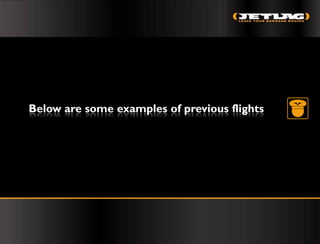 Below are some examples of previous flights
 