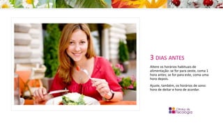 3 DIAS ANTES
Altere os horários habituais de
alimentação: se for para oeste, coma 1
hora antes; se for para este, coma uma
hora depois.
Ajuste, também, os horários de sono:
hora de deitar e hora de acordar.
 