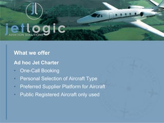 Ad hoc Jet Charter One-Call Booking Personal Selection of Aircraft Type Preferred Supplier Platform for Aircraft Public Registered Aircraft only used What we offer 