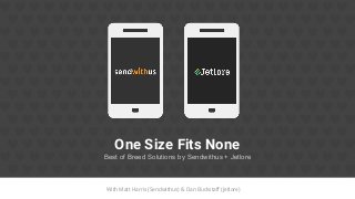 One Size Fits None
Best of Breed Solutions by Sendwithus + Jetlore
With Matt Harris (Sendwithus) & Dan Buckstaff (Jetlore)
 