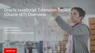 Copyright © 2015, Oracle and/or its affiliates. All rights reserved. |
Oracle JavaScript Extension Toolkit
(Oracle JET) Overview
Steven Davelaar
@stevendavelaar
Oracle Mobile & Cloud A-Team
 