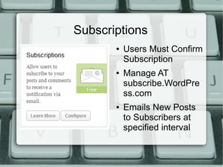 Subscriptions
       ●   Users Must Confirm
           Subscription
       ●   Manage AT
           subscribe.WordPre
           ss.com
       ●   Emails New Posts
           to Subscribers at
           specified interval
 